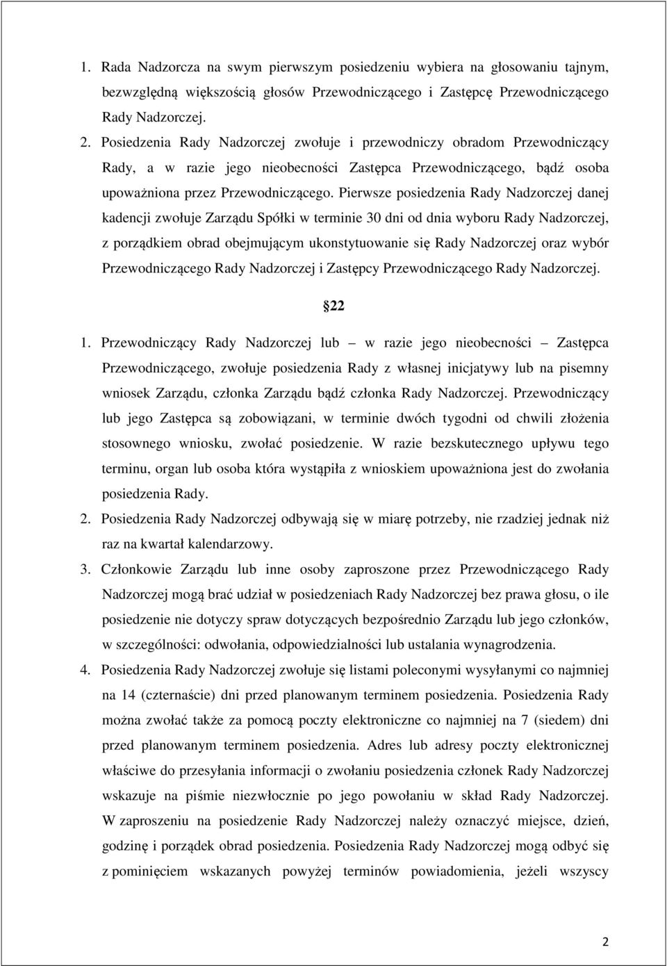 Pierwsze posiedzenia Rady Nadzorczej danej kadencji zwołuje Zarządu Spółki w terminie 30 dni od dnia wyboru Rady Nadzorczej, z porządkiem obrad obejmującym ukonstytuowanie się Rady Nadzorczej oraz