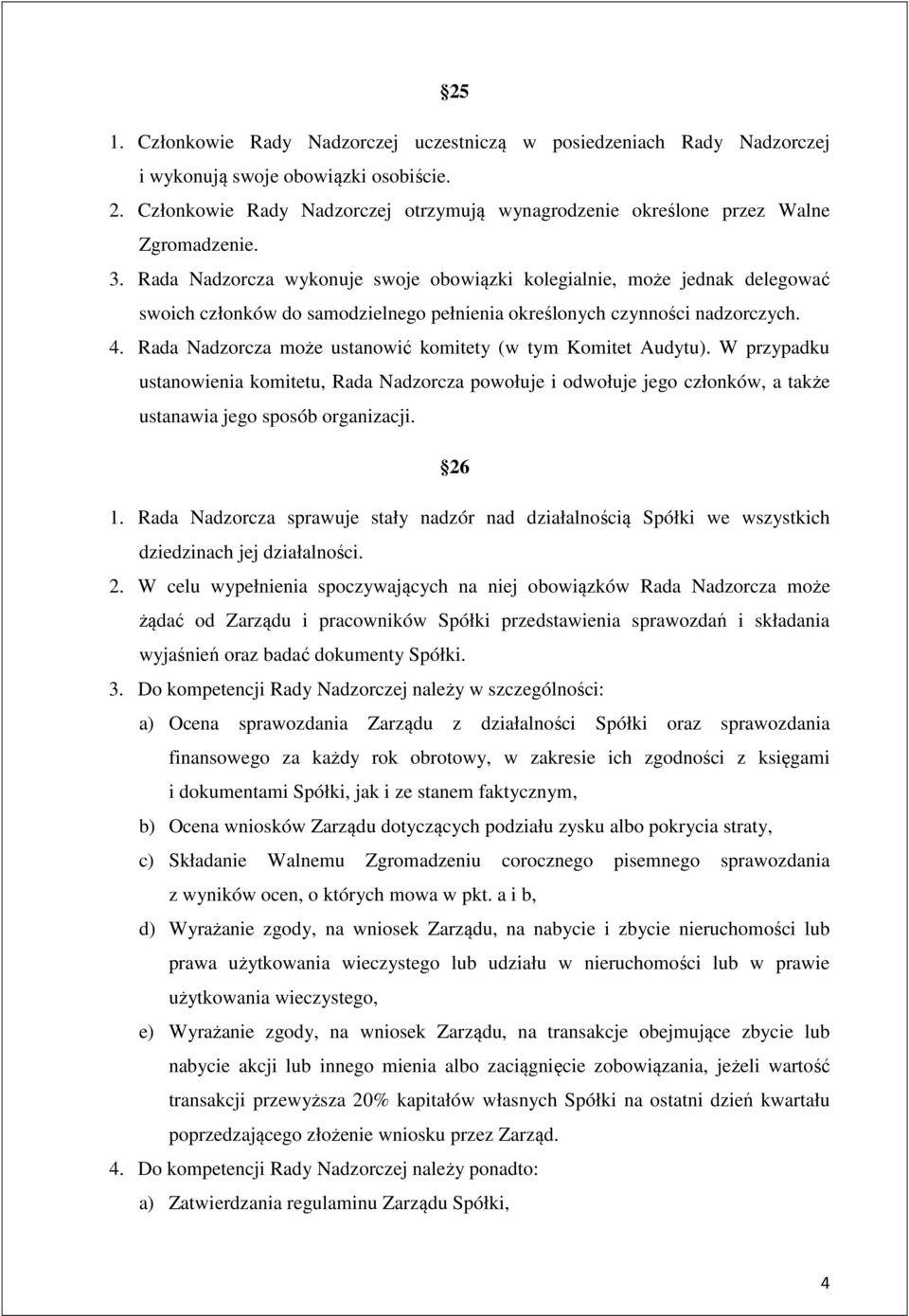 Rada Nadzorcza wykonuje swoje obowiązki kolegialnie, może jednak delegować swoich członków do samodzielnego pełnienia określonych czynności nadzorczych. 4.