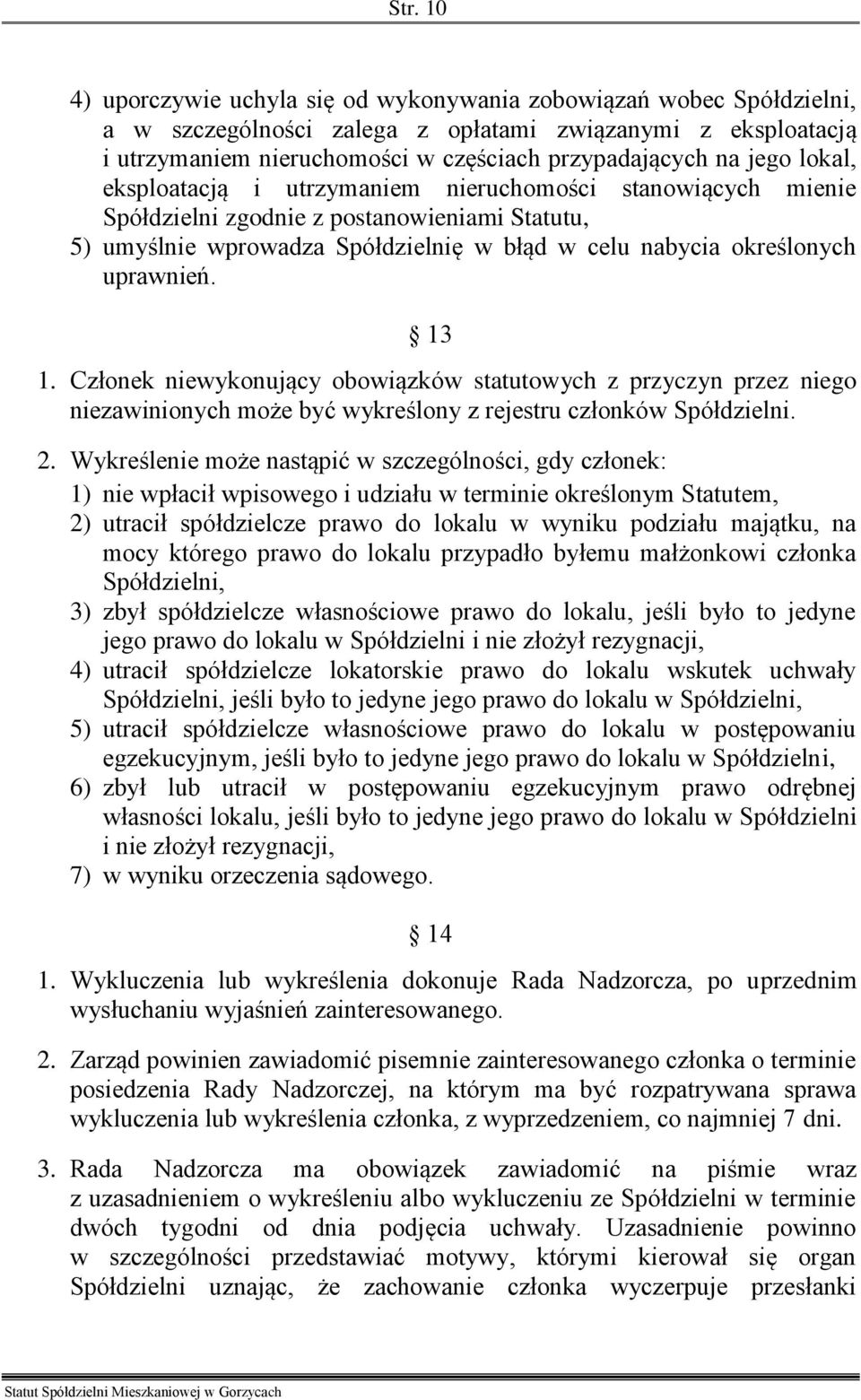 13 1. Członek niewykonujący obowiązków statutowych z przyczyn przez niego niezawinionych może być wykreślony z rejestru członków Spółdzielni. 2.