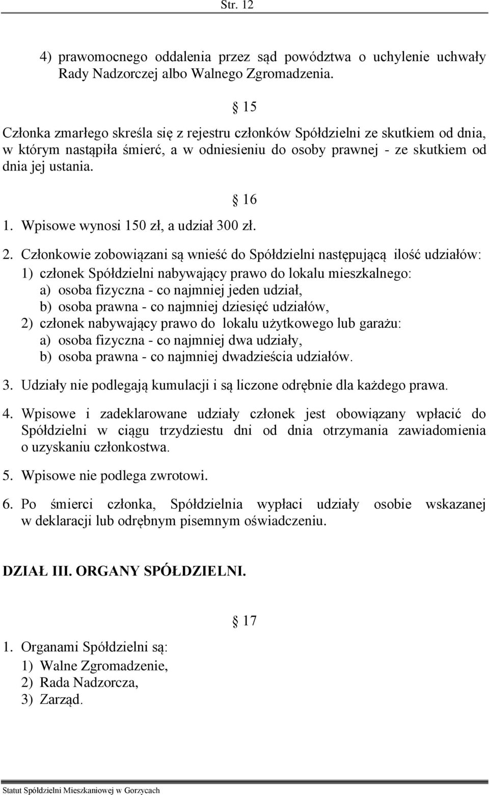 Wpisowe wynosi 150 zł, a udział 300 zł. 2.
