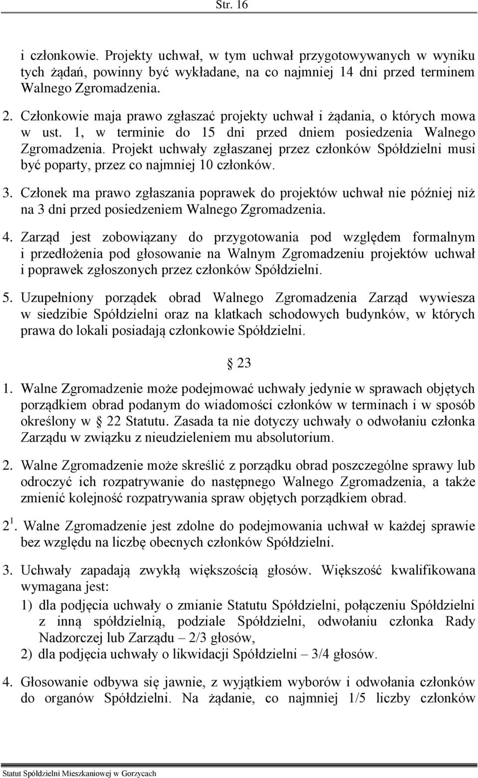 Projekt uchwały zgłaszanej przez członków Spółdzielni musi być poparty, przez co najmniej 10 członków. 3.