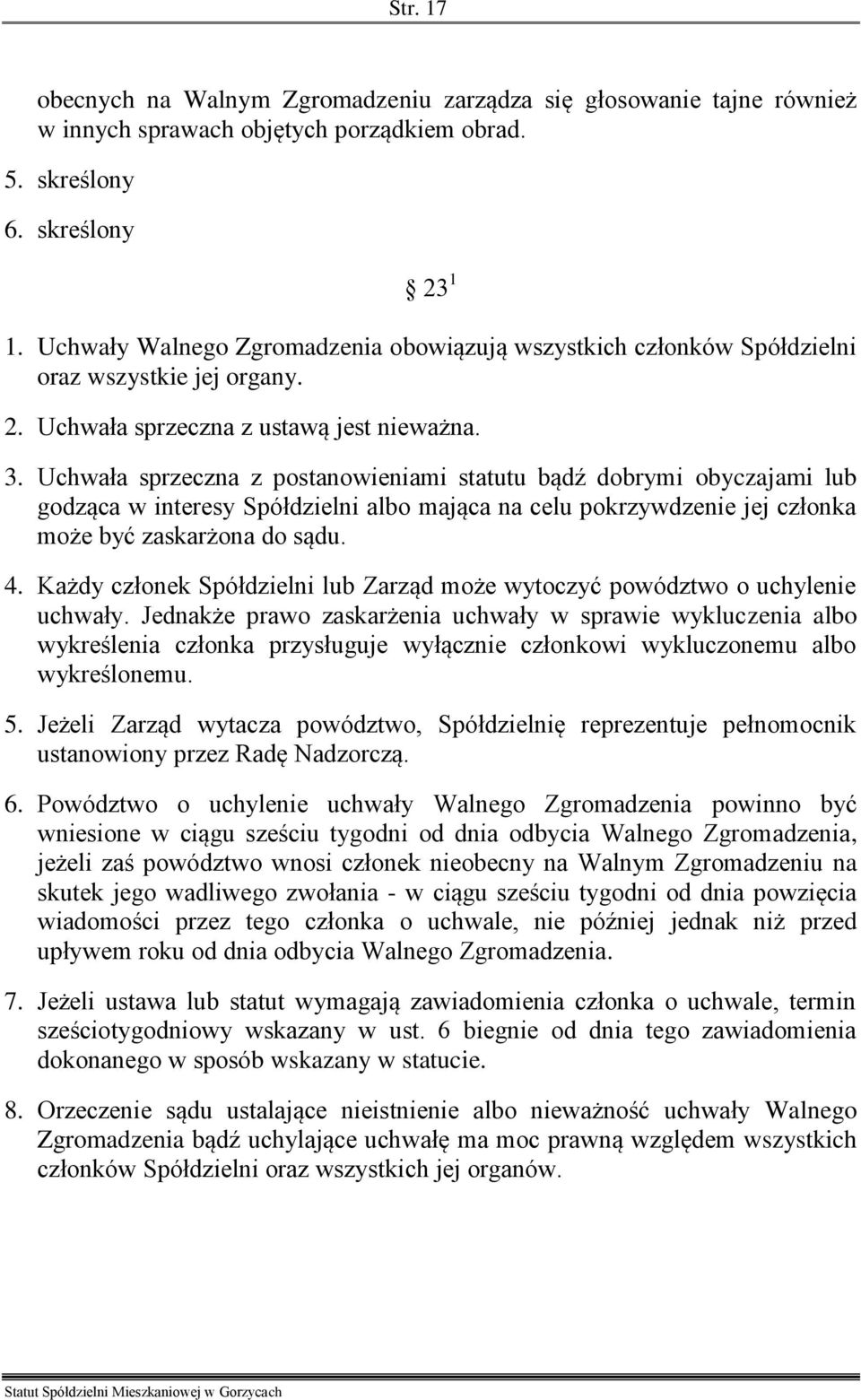 Uchwała sprzeczna z postanowieniami statutu bądź dobrymi obyczajami lub godząca w interesy Spółdzielni albo mająca na celu pokrzywdzenie jej członka może być zaskarżona do sądu. 4.