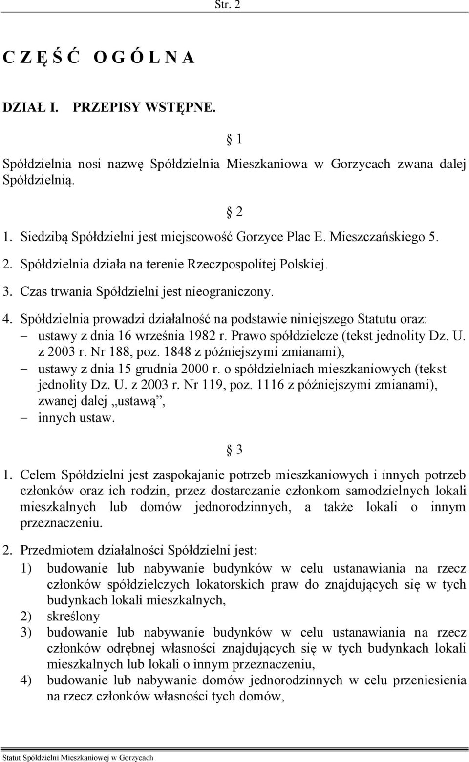 Spółdzielnia prowadzi działalność na podstawie niniejszego Statutu oraz: ustawy z dnia 16 września 1982 r. Prawo spółdzielcze (tekst jednolity Dz. U. z 2003 r. Nr 188, poz.