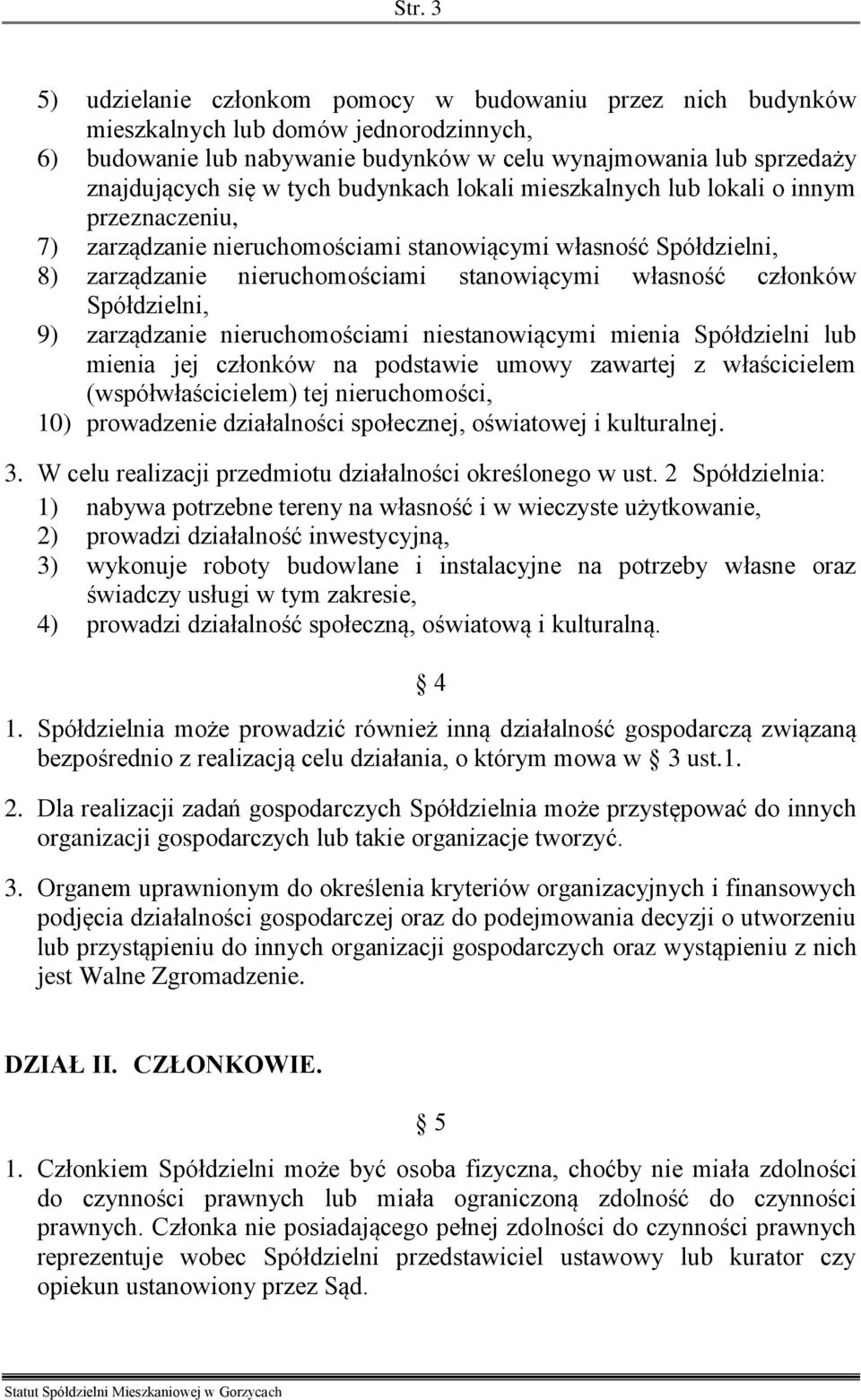 Spółdzielni, 9) zarządzanie nieruchomościami niestanowiącymi mienia Spółdzielni lub mienia jej członków na podstawie umowy zawartej z właścicielem (współwłaścicielem) tej nieruchomości, 10)