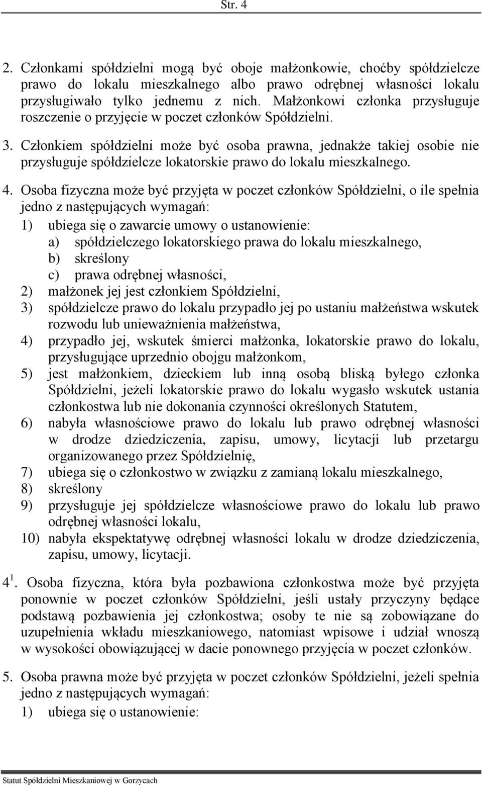 Członkiem spółdzielni może być osoba prawna, jednakże takiej osobie nie przysługuje spółdzielcze lokatorskie prawo do lokalu mieszkalnego. 4.
