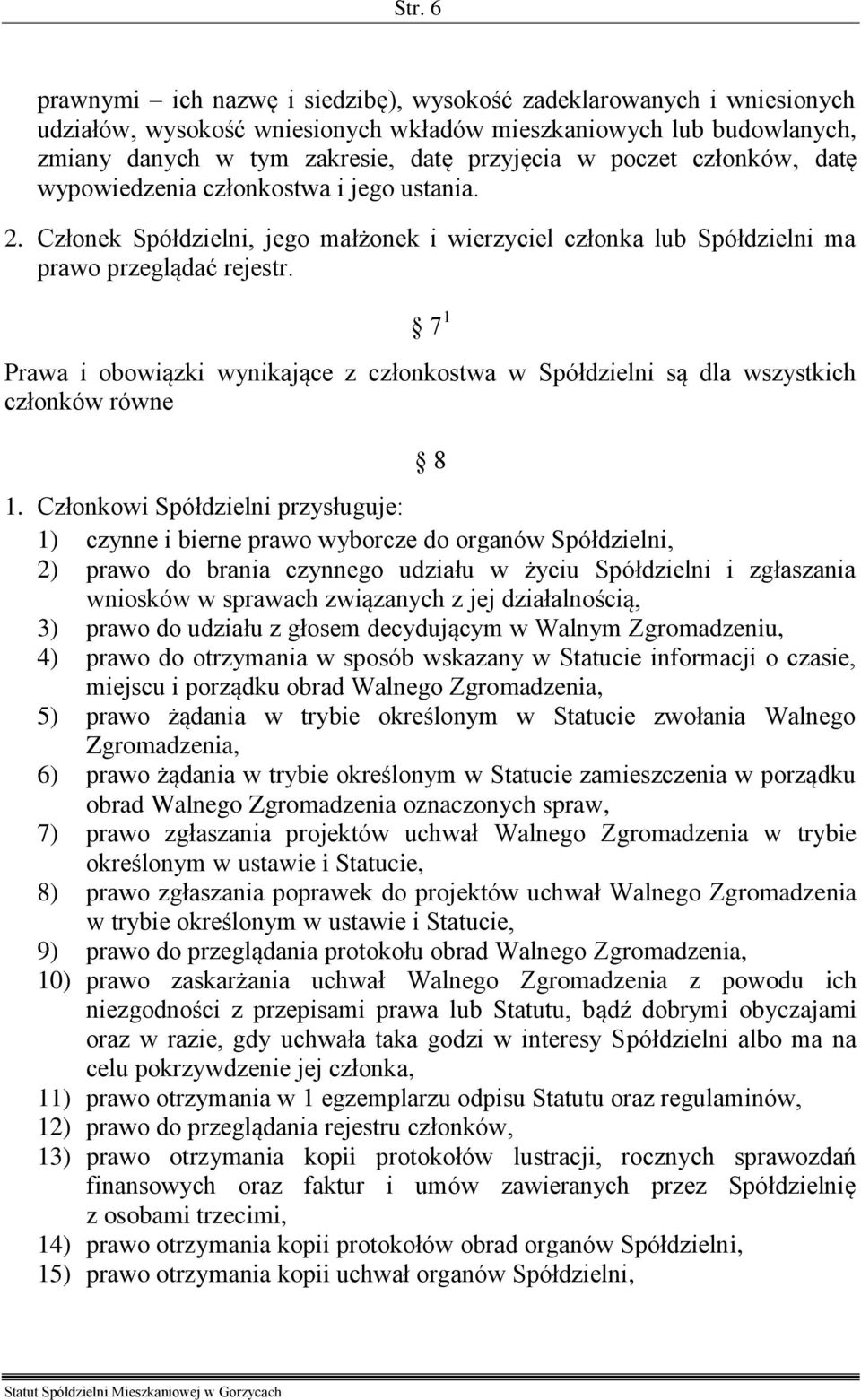 7 1 Prawa i obowiązki wynikające z członkostwa w Spółdzielni są dla wszystkich członków równe 8 1.