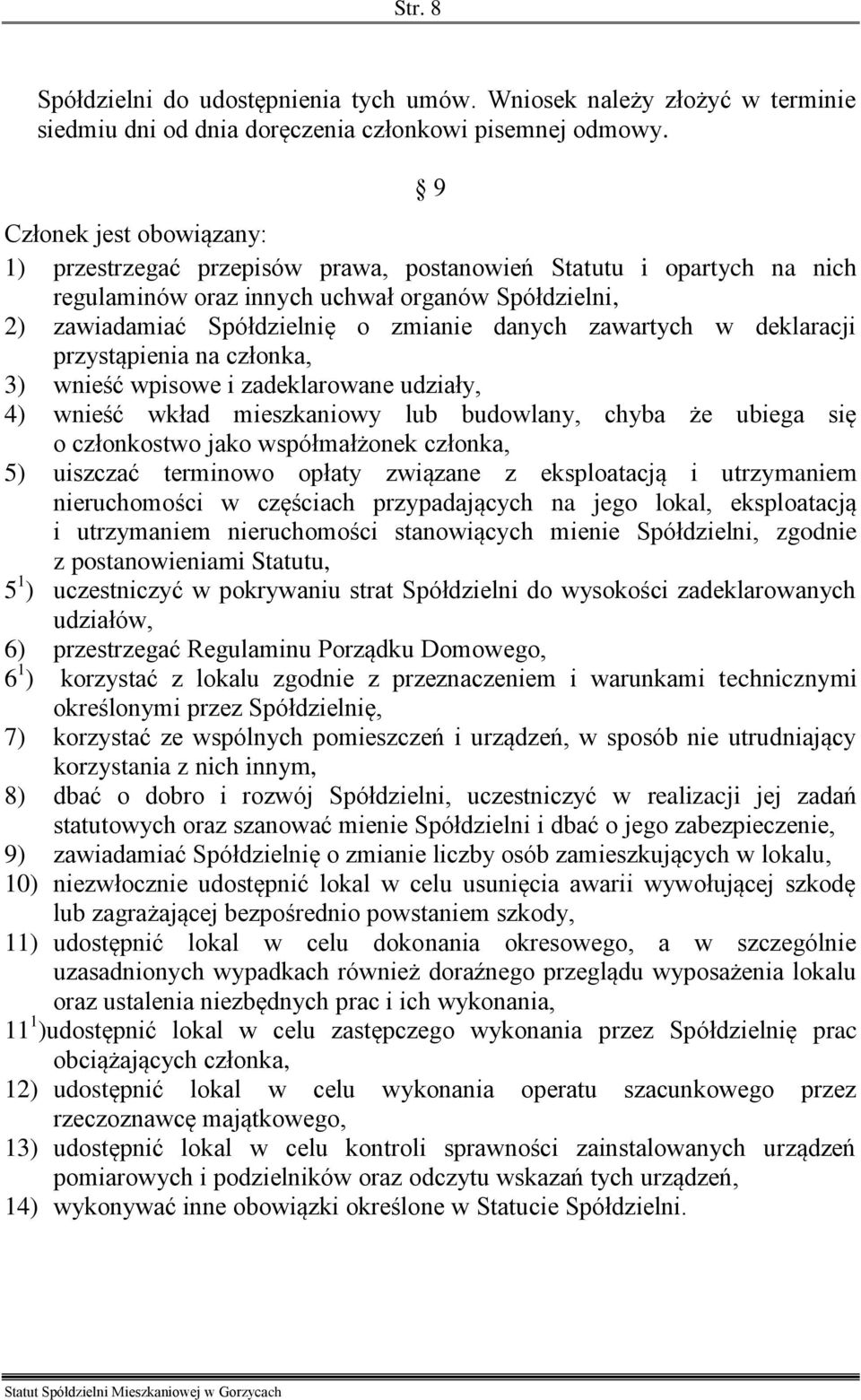 zawartych w deklaracji przystąpienia na członka, 3) wnieść wpisowe i zadeklarowane udziały, 4) wnieść wkład mieszkaniowy lub budowlany, chyba że ubiega się o członkostwo jako współmałżonek członka,