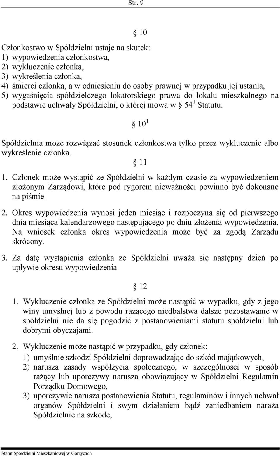 10 1 Spółdzielnia może rozwiązać stosunek członkostwa tylko przez wykluczenie albo wykreślenie członka. 11 1.