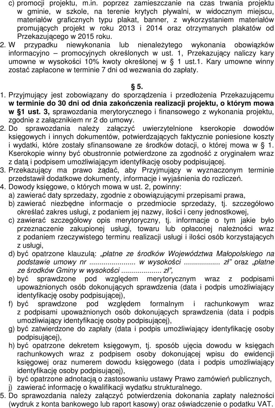 promujących projekt w roku 2013 i 2014 oraz otrzymanych plakatów od Przekazującego w 2015 roku. 2. W przypadku niewykonania lub nienaleŝytego wykonania obowiązków informacyjno promocyjnych określonych w ust.