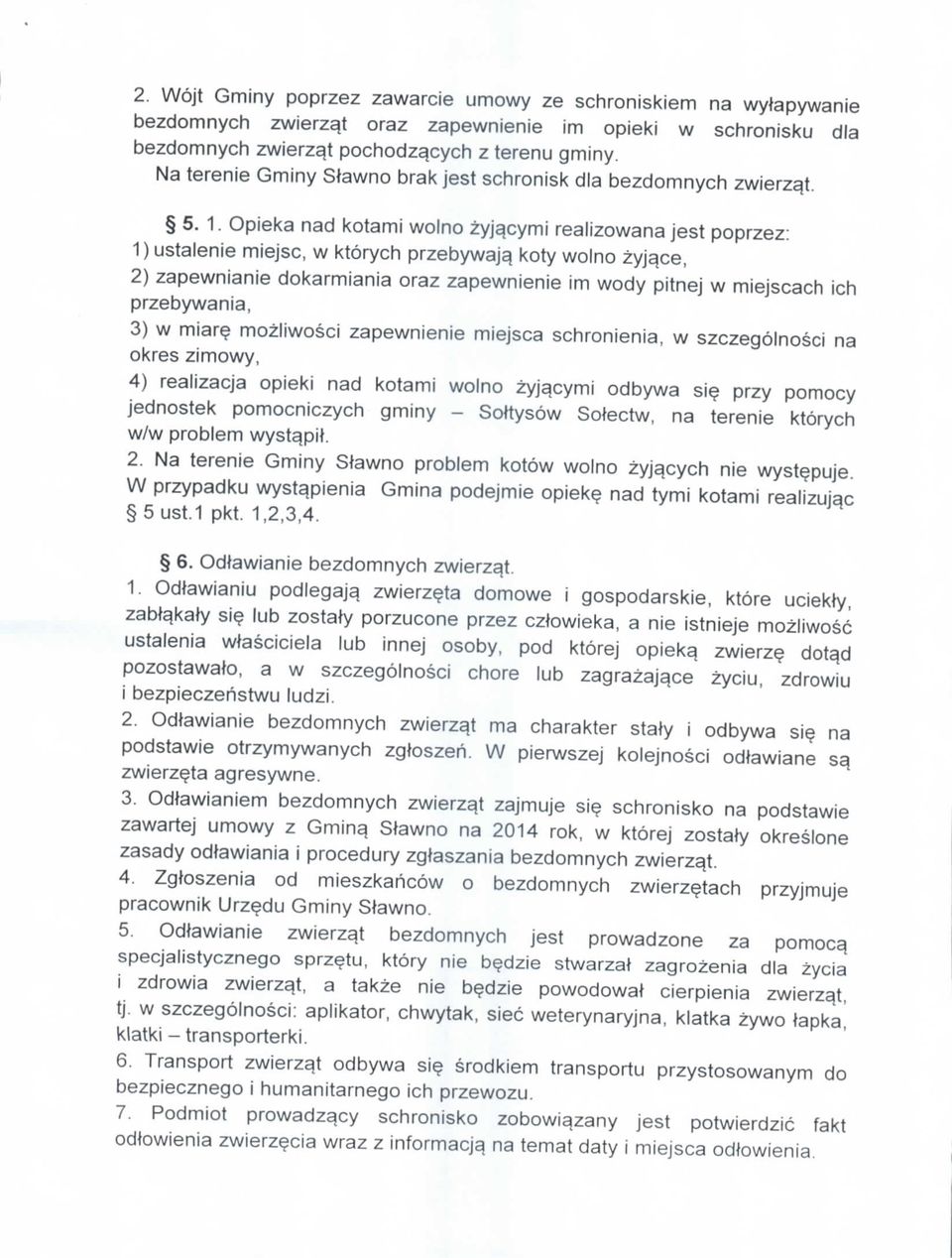 Opieka nad kotami wolno zyja^cymi realizowana jest poprzez: 1) ustalenie miejsc, w ktorych przebywaj^ koty wolno zyja^ce, 2) zapewnianie dokarmiania oraz zapewnienie im wody pitnej w miejscach ich