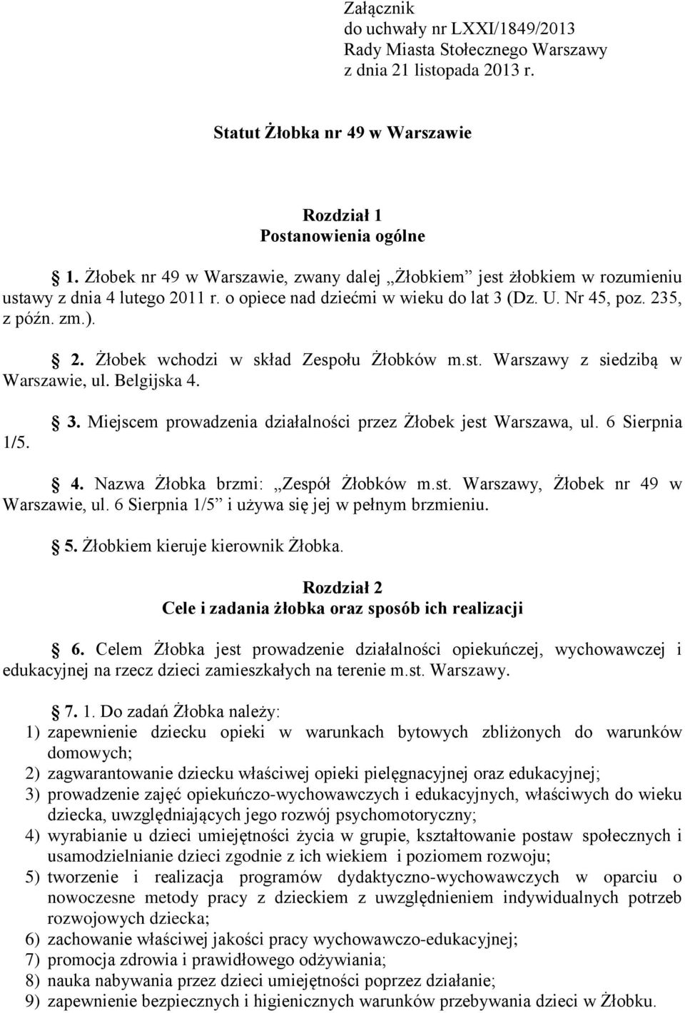 st. Warszawy z siedzibą w Warszawie, ul. Belgijska 4. 1/5. 3. Miejscem prowadzenia działalności przez Żłobek jest Warszawa, ul. 6 Sierpnia 4. Nazwa Żłobka brzmi: Zespół Żłobków m.st. Warszawy, Żłobek nr 49 w Warszawie, ul.