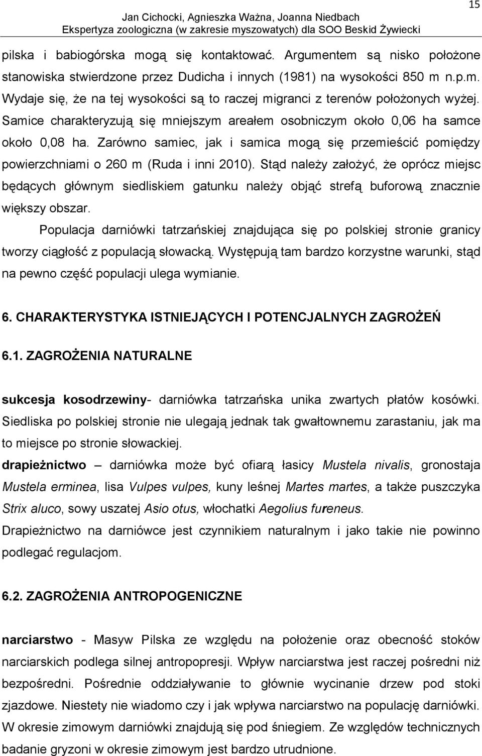 Stąd należy założyć, że oprócz miejsc będących głównym siedliskiem gatunku należy objąć strefą buforową znacznie większy obszar.