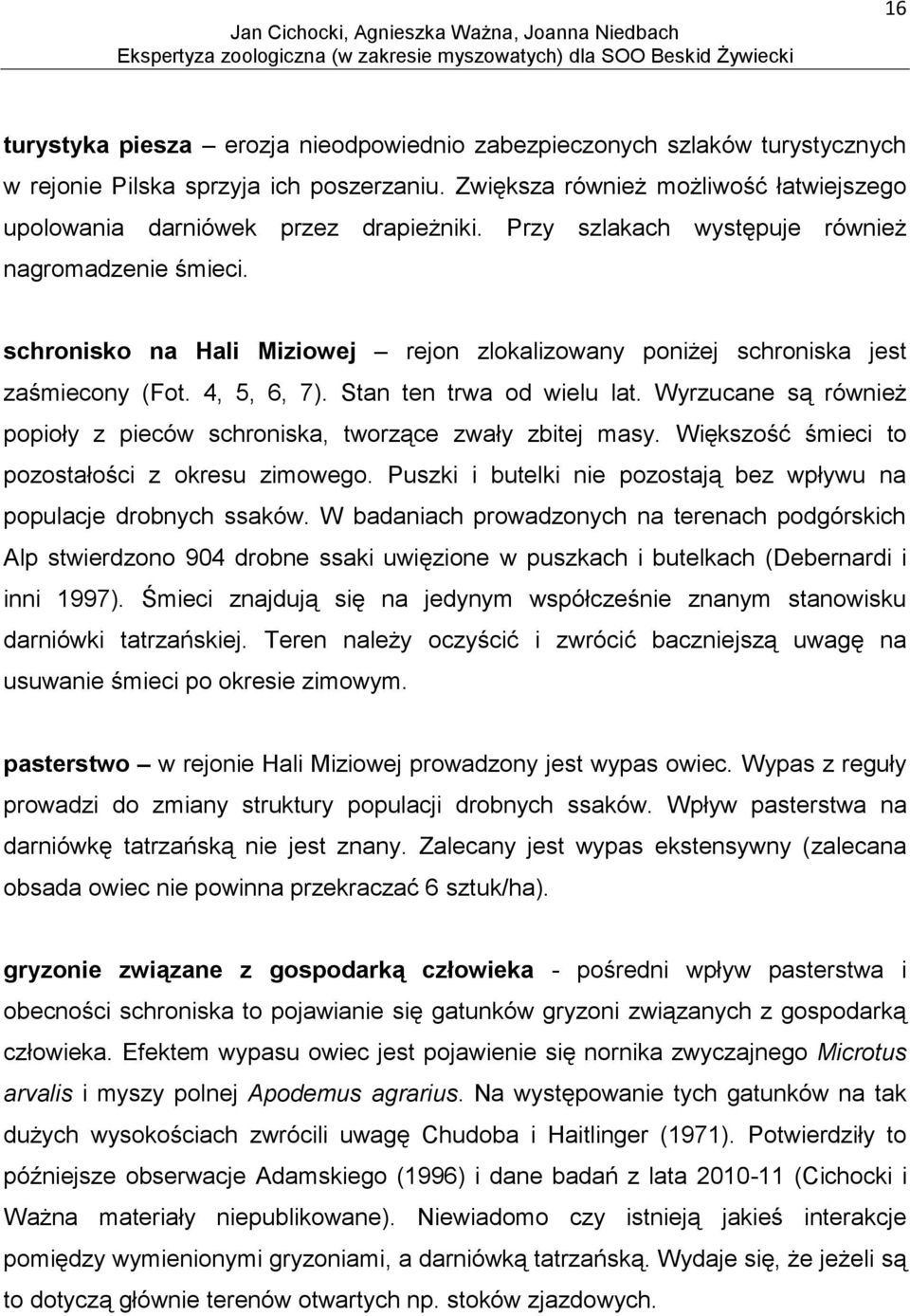 schronisko na Hali Miziowej rejon zlokalizowany poniżej schroniska jest zaśmiecony (Fot. 4, 5, 6, 7). Stan ten trwa od wielu lat.