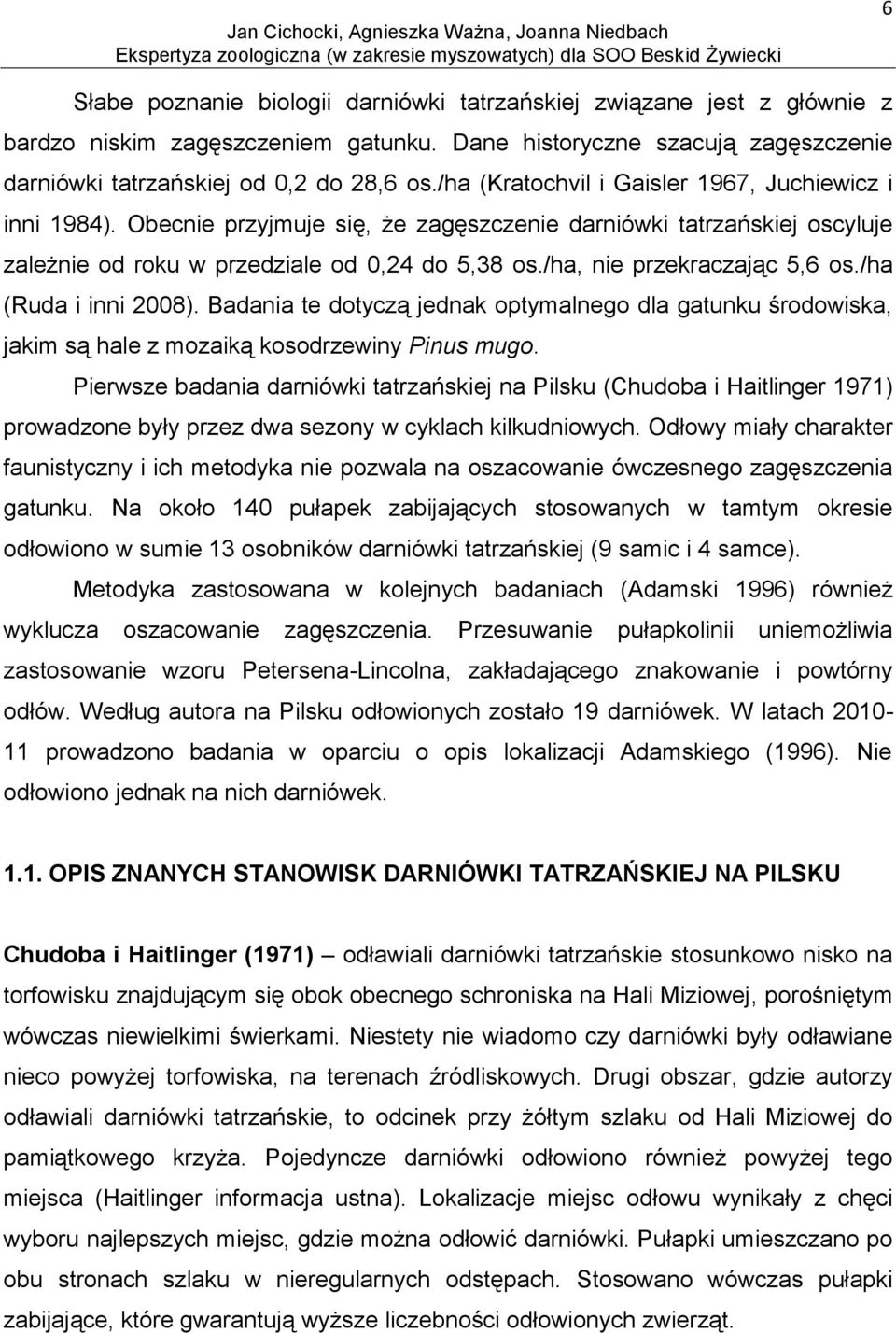 /ha, nie przekraczając 5,6 os./ha (Ruda i inni 2008). Badania te dotyczą jednak optymalnego dla gatunku środowiska, jakim są hale z mozaiką kosodrzewiny Pinus mugo.