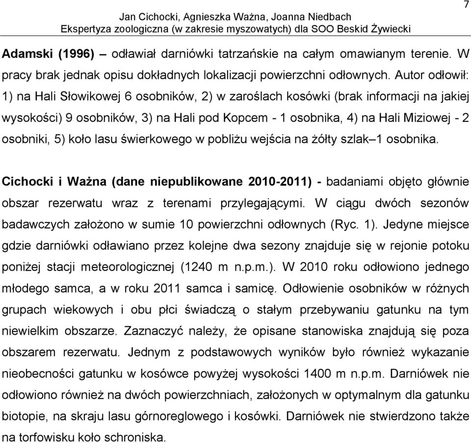 koło lasu świerkowego w pobliżu wejścia na żółty szlak 1 osobnika. Cichocki i Ważna (dane niepublikowane 2010-2011) - badaniami objęto głównie obszar rezerwatu wraz z terenami przylegającymi.