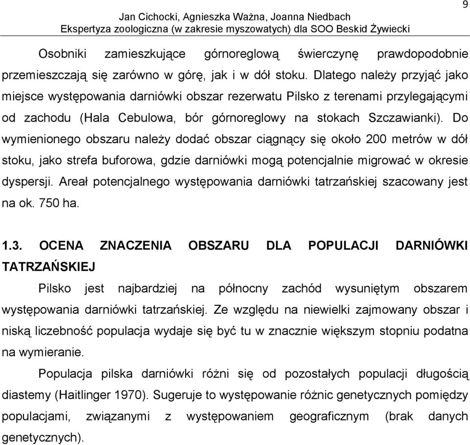 Do wymienionego obszaru należy dodać obszar ciągnący się około 200 metrów w dół stoku, jako strefa buforowa, gdzie darniówki mogą potencjalnie migrować w okresie dyspersji.