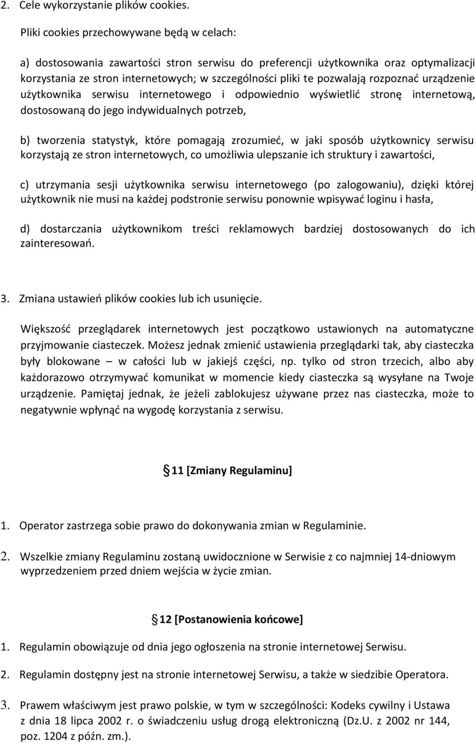 pozwalają rozpoznad urządzenie użytkownika serwisu internetowego i odpowiednio wyświetlid stronę internetową, dostosowaną do jego indywidualnych potrzeb, b) tworzenia statystyk, które pomagają