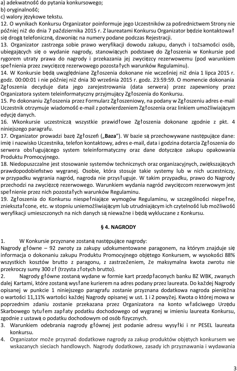 Z laureatami Konkursu Organizator będzie kontaktował siędrogątelefoniczną, dzwoniąc na numery podane podczas Rejestracji. 13.