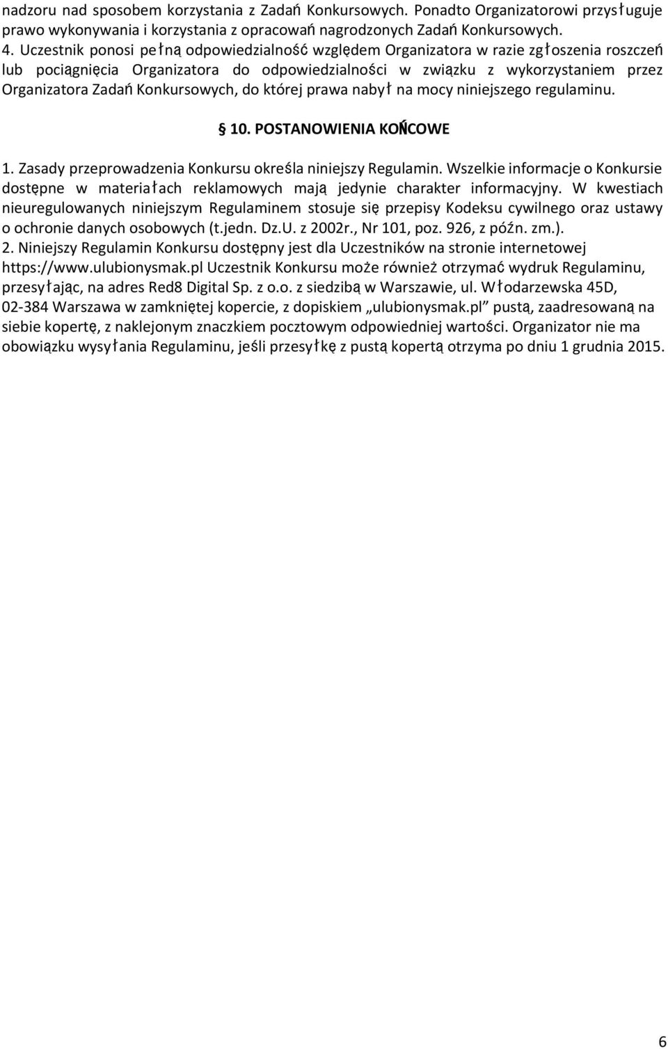 ZadańKonkursowych, do której prawa nabyłna mocy niniejszego regulaminu. 10. POSTANOWIENIA KOŃCOWE 1. Zasady przeprowadzenia Konkursu określa niniejszy Regulamin.