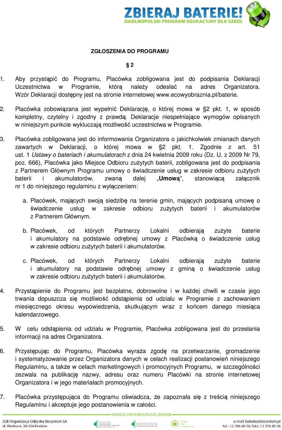 1, w sposób kompletny, czytelny i zgodny z prawdą. Deklaracje niespełniające wymogów opisanych w niniejszym punkcie wykluczają możliwość uczestnictwa w Programie. 3.