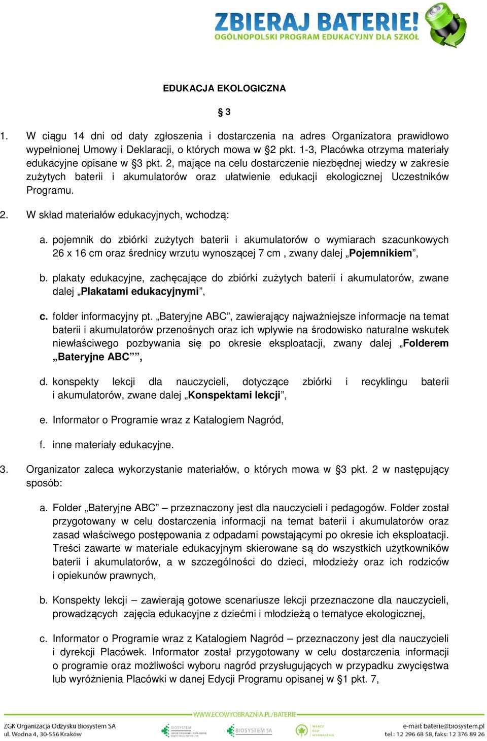 2, mające na celu dostarczenie niezbędnej wiedzy w zakresie zużytych baterii i akumulatorów oraz ułatwienie edukacji ekologicznej Uczestników Programu. 2. W skład materiałów edukacyjnych, wchodzą: a.