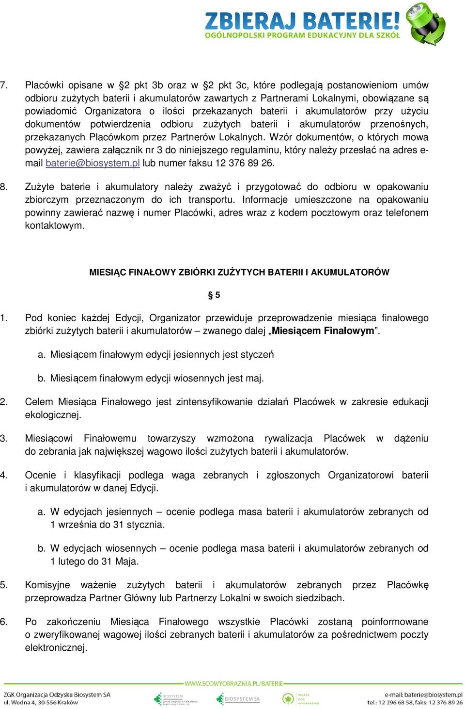 Wzór dokumentów, o których mowa powyżej, zawiera załącznik nr 3 do niniejszego regulaminu, który należy przesłać na adres e- mail baterie@biosystem.pl lub numer faksu 12 376 89