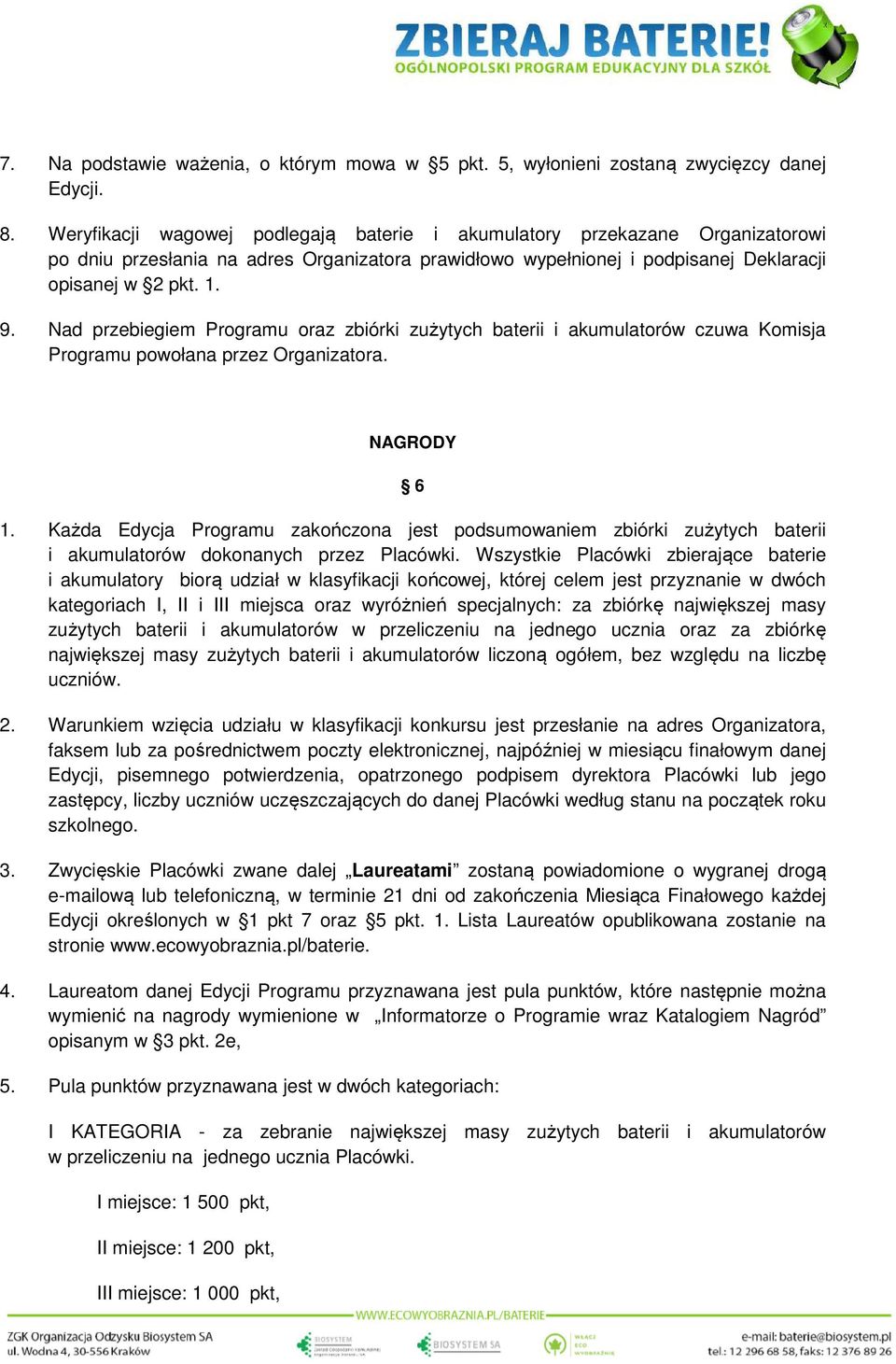 Nad przebiegiem Programu oraz zbiórki zużytych baterii i akumulatorów czuwa Komisja Programu powołana przez Organizatora. NAGRODY 6 1.