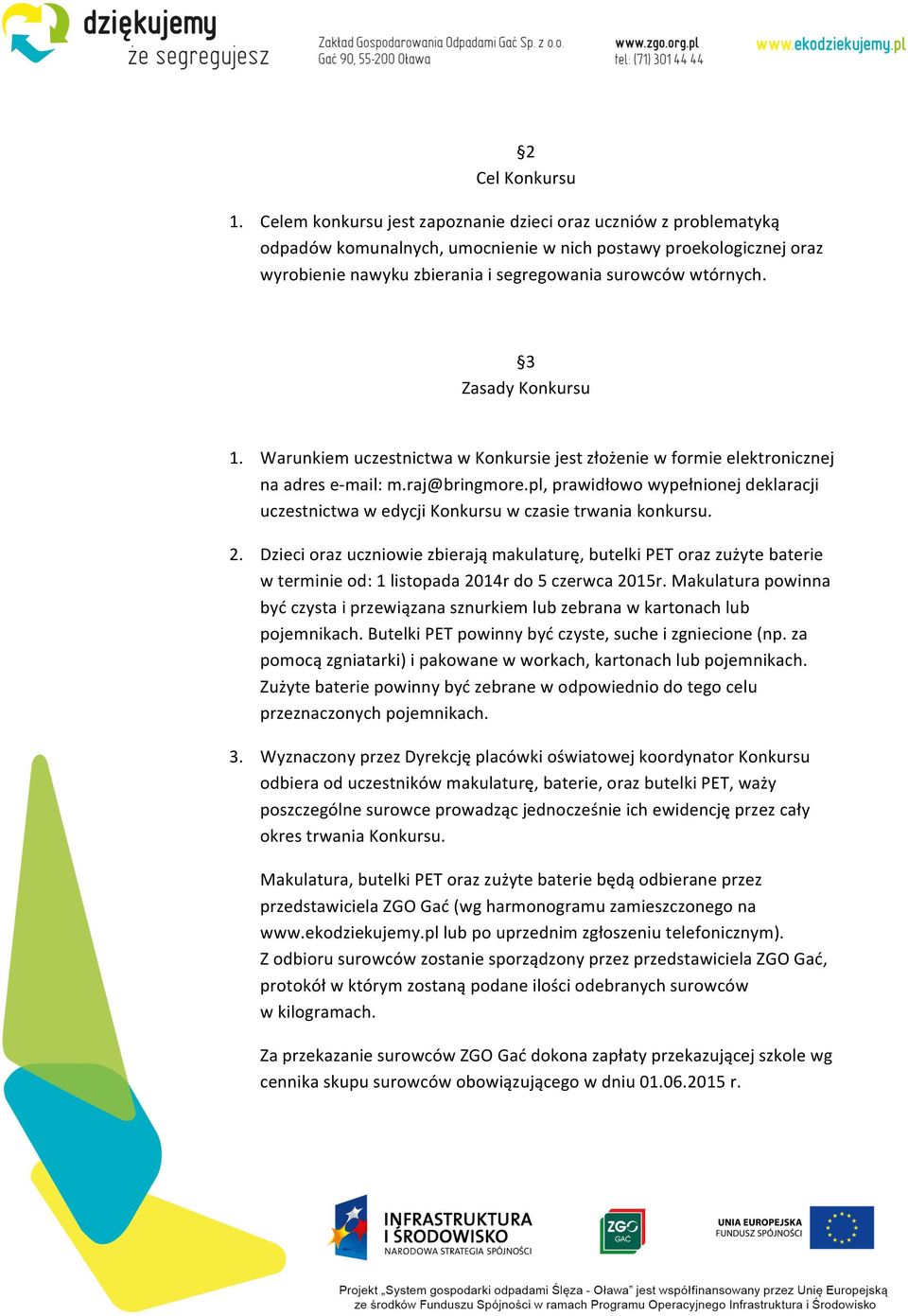 3 Zasady Konkursu 1. Warunkiem uczestnictwa w Konkursie jest złożenie w formie elektronicznej na adres e- mail: m.raj@bringmore.