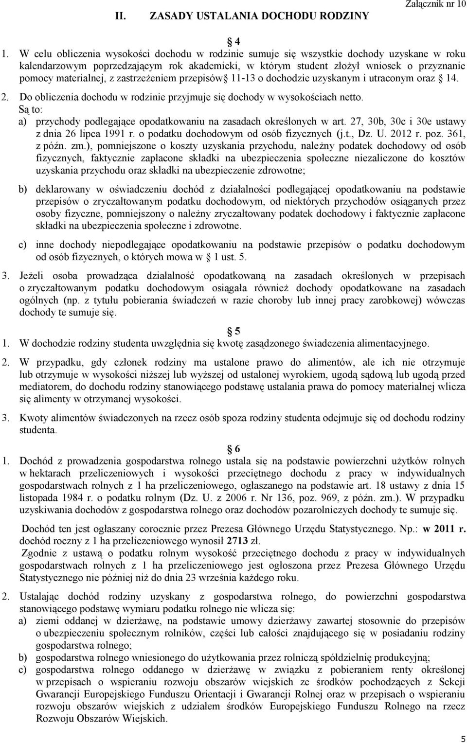 materialnej, z zastrzeżeniem przepisów 11-13 o dochodzie uzyskanym i utraconym oraz 14. 2. Do obliczenia dochodu w rodzinie przyjmuje się dochody w wysokościach netto.