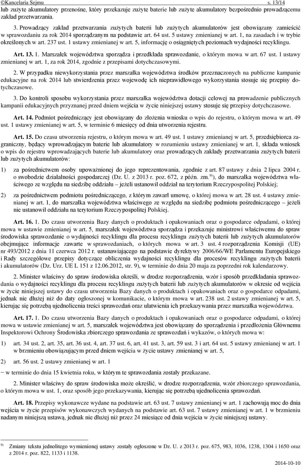 1, na zasadach i w trybie określonych w art. 237 ust. 1 ustawy zmienianej w art. 5, informację o osiągniętych poziomach wydajności recyklingu. Art. 13. 1. Marszałek województwa sporządza i przedkłada sprawozdanie, o którym mowa w art.