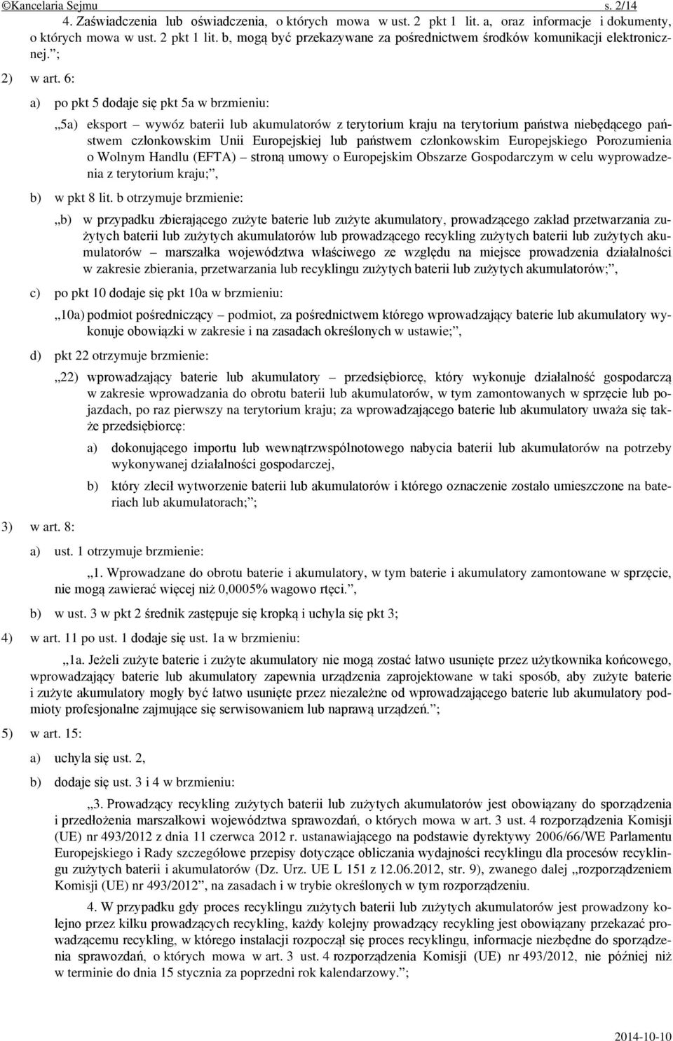 6: a) po pkt 5 dodaje się pkt 5a w brzmieniu: 5a) eksport wywóz baterii lub akumulatorów z terytorium kraju na terytorium państwa niebędącego państwem członkowskim Unii Europejskiej lub państwem