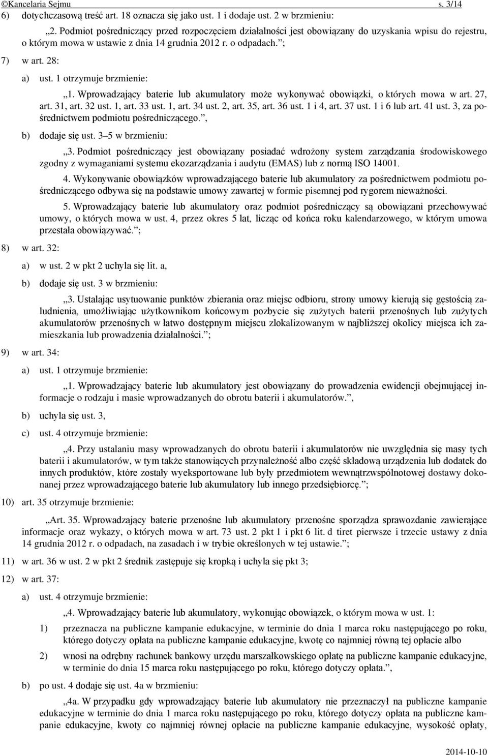 Wprowadzający baterie lub akumulatory może wykonywać obowiązki, o których mowa w art. 27, art. 31, art. 32 ust. 1, art. 33 ust. 1, art. 34 ust. 2, art. 35, art. 36 ust. 1 i 4, art. 37 ust.