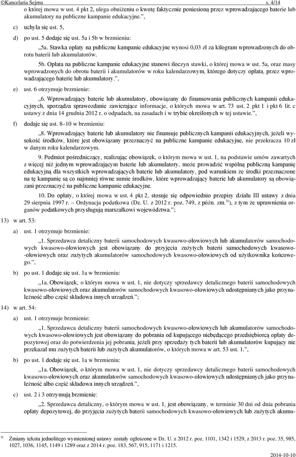 5a, oraz masy wprowadzonych do obrotu baterii i akumulatorów w roku kalendarzowym, którego dotyczy opłata, przez wprowadzającego baterie lub akumulatory., e) ust. 6 otrzymuje brzmienie: 6.