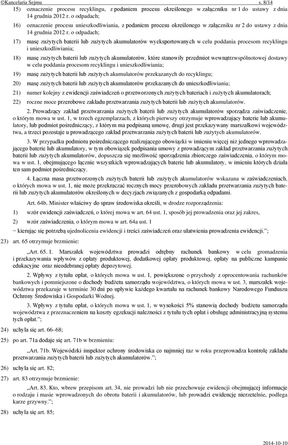 o odpadach; 17) masę zużytych baterii lub zużytych akumulatorów wyeksportowanych w celu poddania procesom recyklingu i unieszkodliwiania; 18) masę zużytych baterii lub zużytych akumulatorów, które