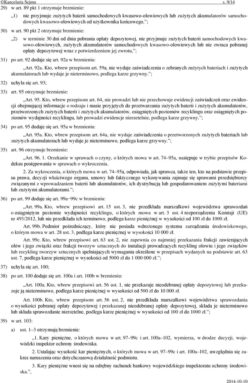 90 pkt 2 otrzymuje brzmienie: 2) w terminie 30 dni od dnia pobrania opłaty depozytowej, nie przyjmuje zużytych baterii samochodowych kwasowo-ołowiowych, zużytych akumulatorów samochodowych