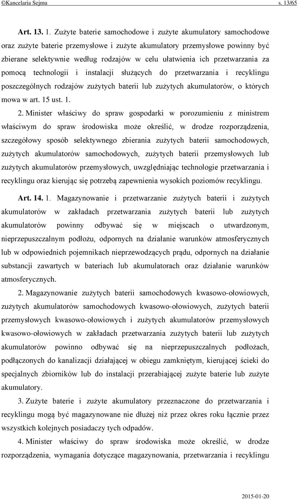 . 1. Zużyte baterie samochodowe i zużyte akumulatory samochodowe oraz zużyte baterie przemysłowe i zużyte akumulatory przemysłowe powinny być zbierane selektywnie według rodzajów w celu ułatwienia
