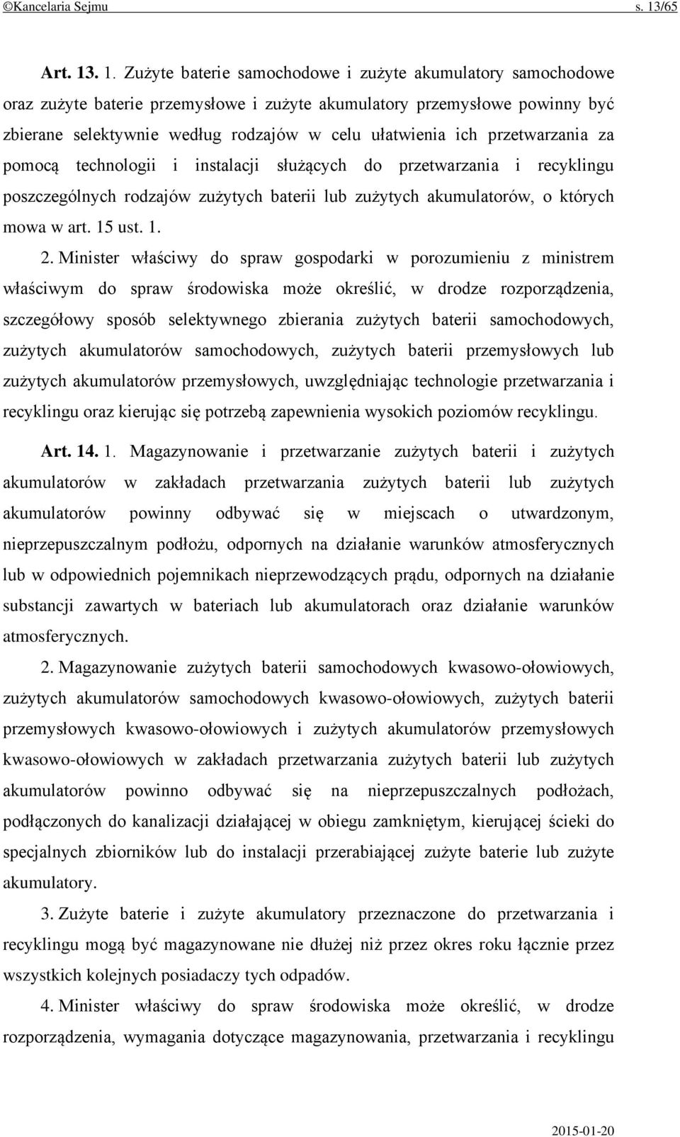 . 1. Zużyte baterie samochodowe i zużyte akumulatory samochodowe oraz zużyte baterie przemysłowe i zużyte akumulatory przemysłowe powinny być zbierane selektywnie według rodzajów w celu ułatwienia