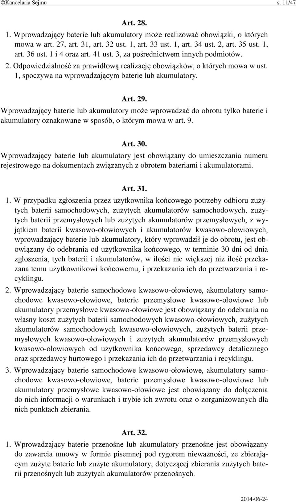 1, spoczywa na wprowadzającym baterie lub akumulatory. Art. 29. Wprowadzający baterie lub akumulatory może wprowadzać do obrotu tylko baterie i akumulatory oznakowane w sposób, o którym mowa w art. 9.