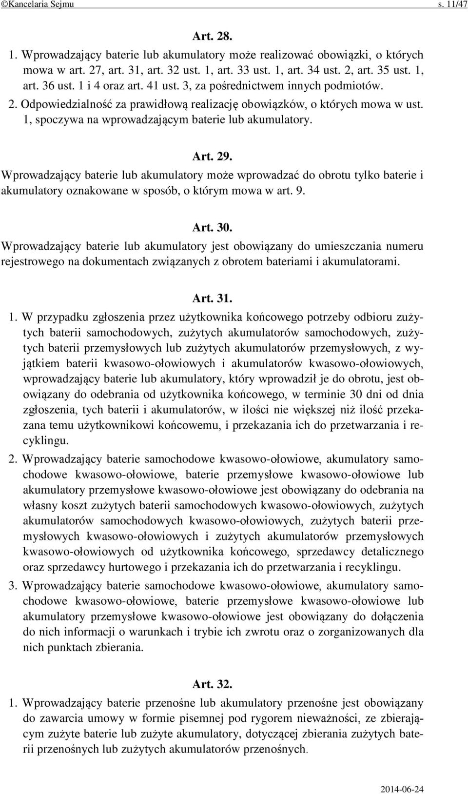 1, spoczywa na wprowadzającym baterie lub akumulatory. Art. 29. Wprowadzający baterie lub akumulatory może wprowadzać do obrotu tylko baterie i akumulatory oznakowane w sposób, o którym mowa w art. 9.