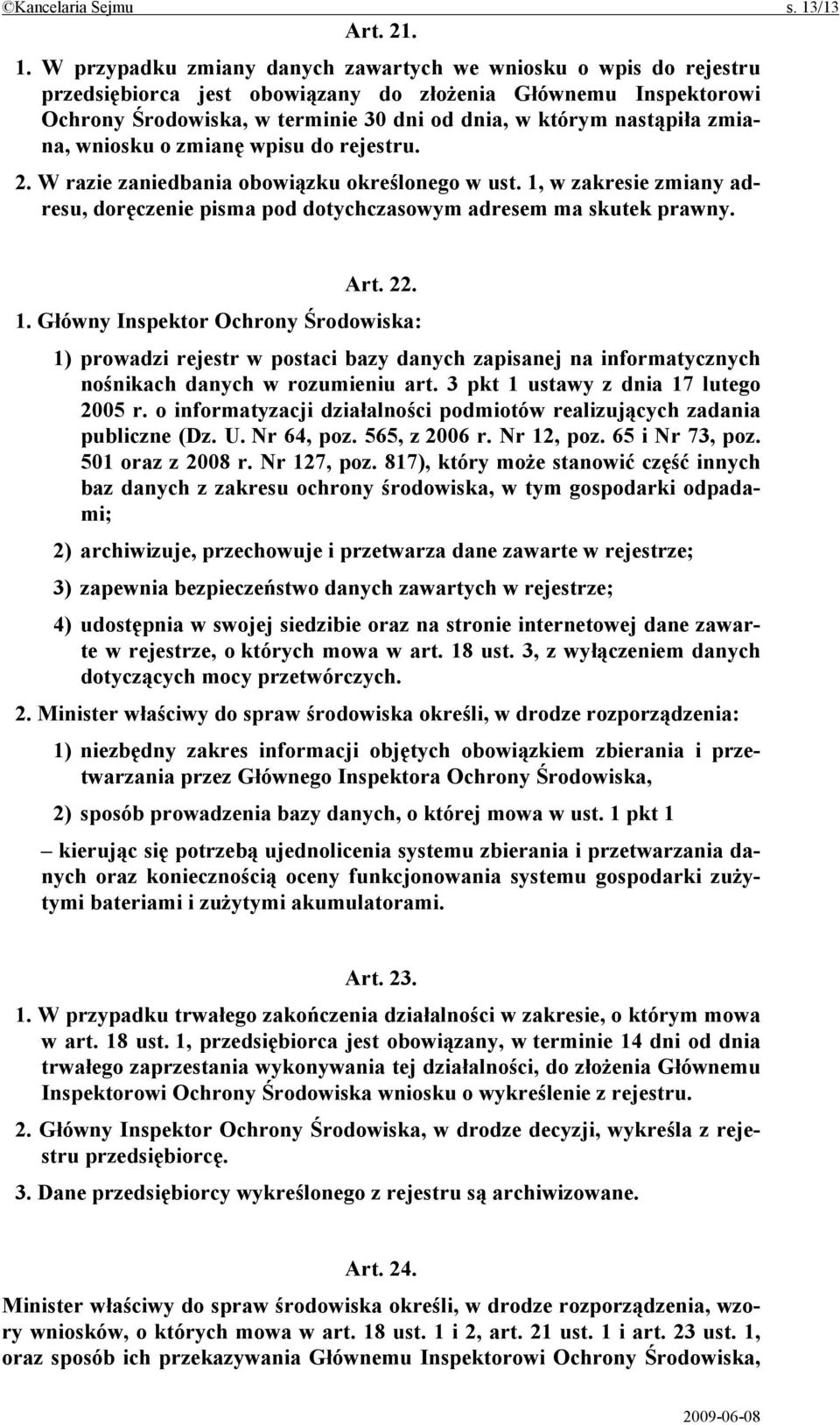 W przypadku zmiany danych zawartych we wniosku o wpis do rejestru przedsiębiorca jest obowiązany do złożenia Głównemu Inspektorowi Ochrony Środowiska, w terminie 30 dni od dnia, w którym nastąpiła