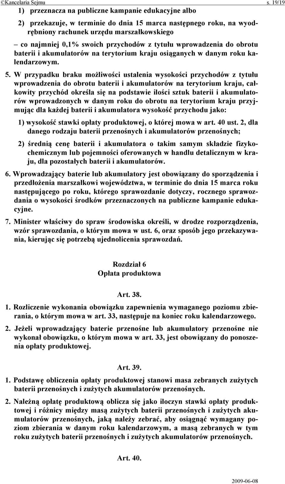 przychodów z tytułu wprowadzenia do obrotu baterii i akumulatorów na terytorium kraju osiąganych w danym roku kalendarzowym. 5.