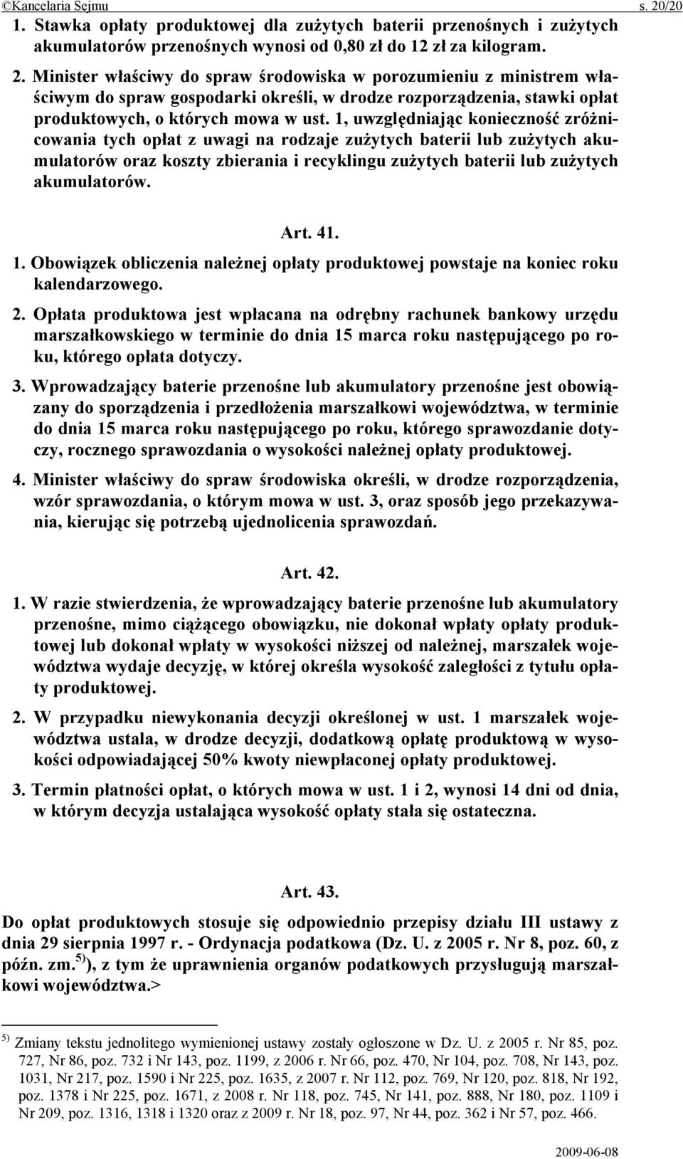 41. 1. Obowiązek obliczenia należnej opłaty produktowej powstaje na koniec roku kalendarzowego. 2.