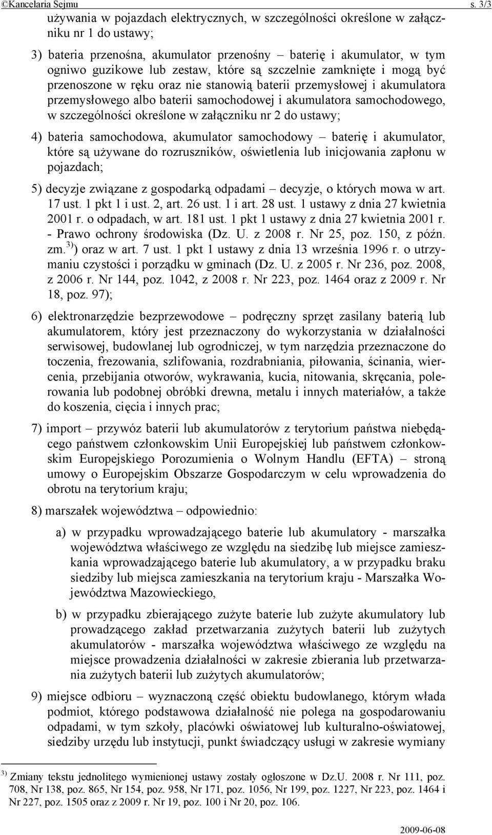 są szczelnie zamknięte i mogą być przenoszone w ręku oraz nie stanowią baterii przemysłowej i akumulatora przemysłowego albo baterii samochodowej i akumulatora samochodowego, w szczególności