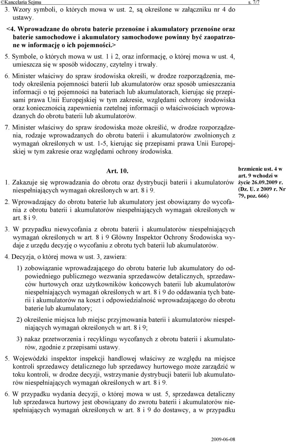 Symbole, o których mowa w ust. 1 i 2, oraz informację, o której mowa w ust. 4, umieszcza się w sposób widoczny, czytelny i trwały. 6.