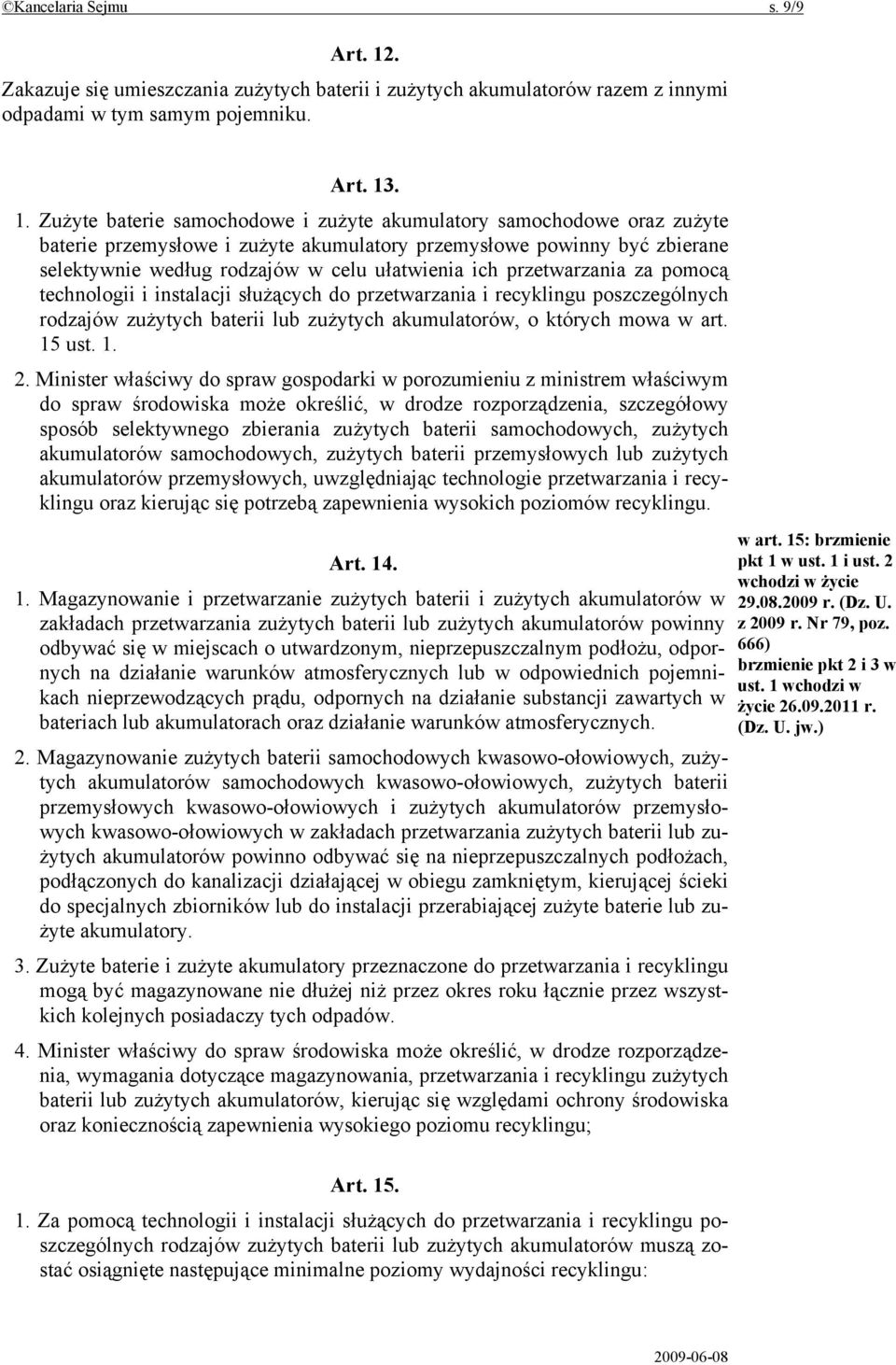 . 1. Zużyte baterie samochodowe i zużyte akumulatory samochodowe oraz zużyte baterie przemysłowe i zużyte akumulatory przemysłowe powinny być zbierane selektywnie według rodzajów w celu ułatwienia