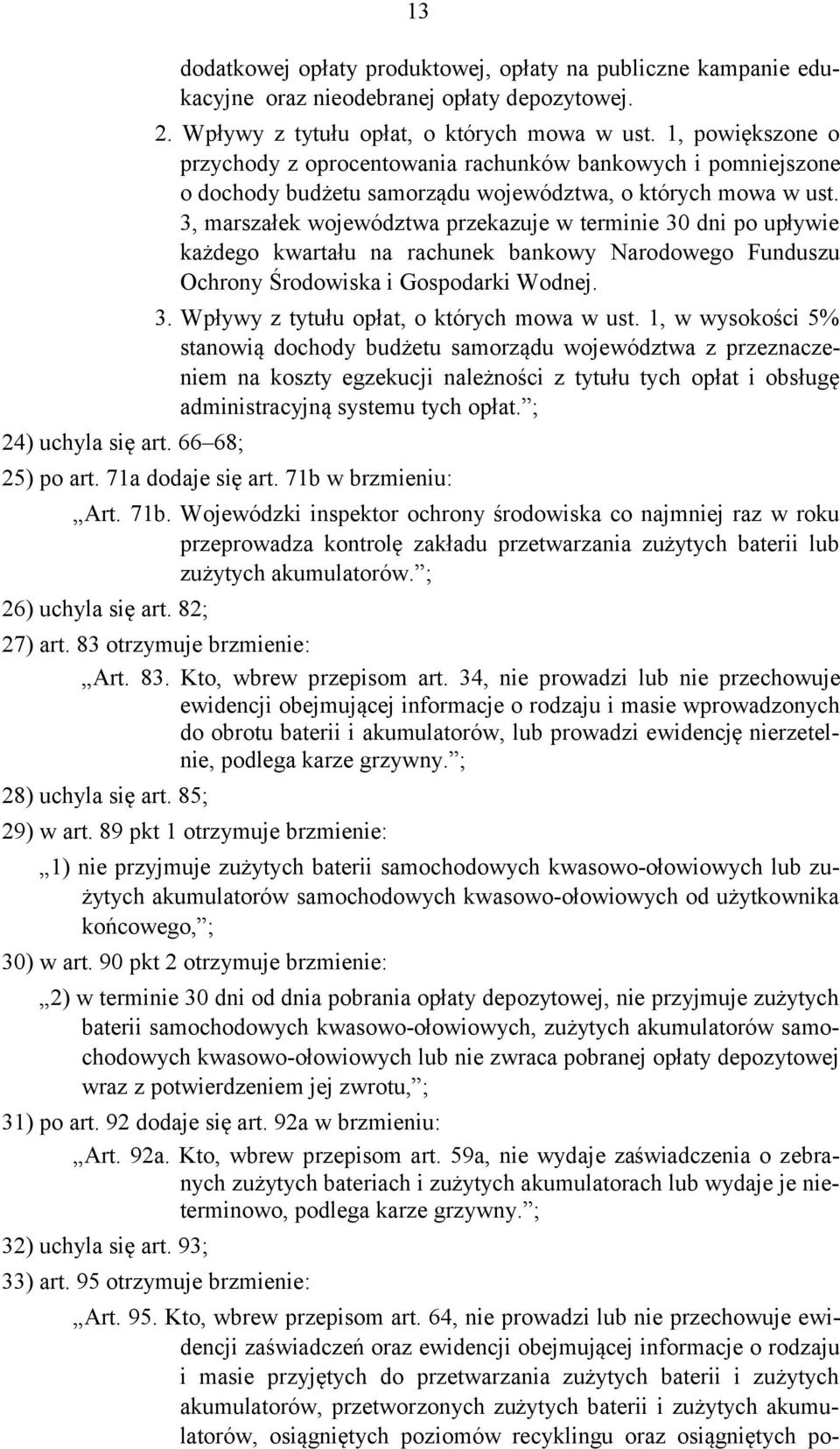 3, marszałek województwa przekazuje w terminie 30 dni po upływie każdego kwartału na rachunek bankowy Narodowego Funduszu Ochrony Środowiska i Gospodarki Wodnej. 3. Wpływy z tytułu opłat, o których mowa w ust.