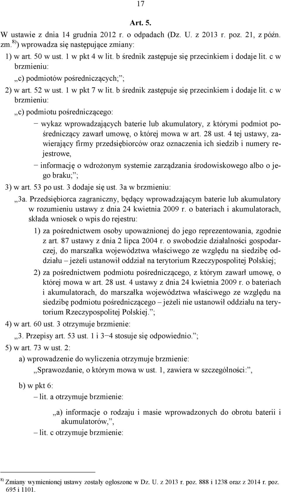 c w brzmieniu: c) podmiotu pośredniczącego: wykaz wprowadzających baterie lub akumulatory, z którymi podmiot pośredniczący zawarł umowę, o której mowa w art. 28 ust.