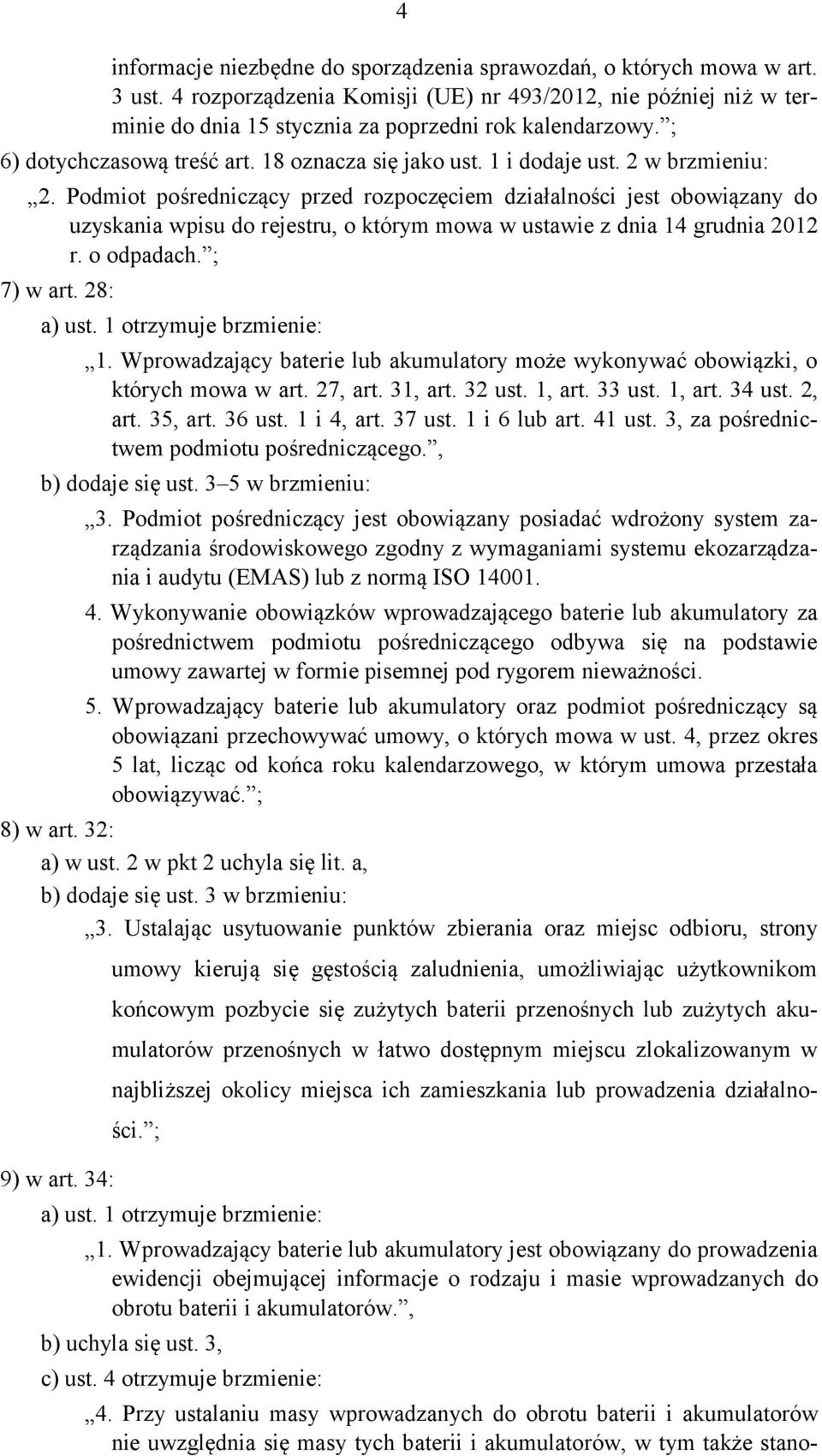 Podmiot pośredniczący przed rozpoczęciem działalności jest obowiązany do uzyskania wpisu do rejestru, o którym mowa w ustawie z dnia 14 grudnia 2012 r. o odpadach. ; 7) w art. 28: a) ust.