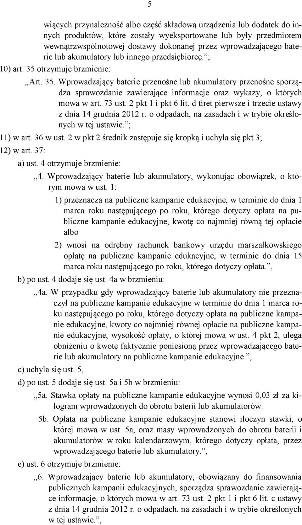 otrzymuje brzmienie: Art. 35. Wprowadzający baterie przenośne lub akumulatory przenośne sporządza sprawozdanie zawierające informacje oraz wykazy, o których mowa w art. 73 ust. 2 pkt 1 i pkt 6 lit.