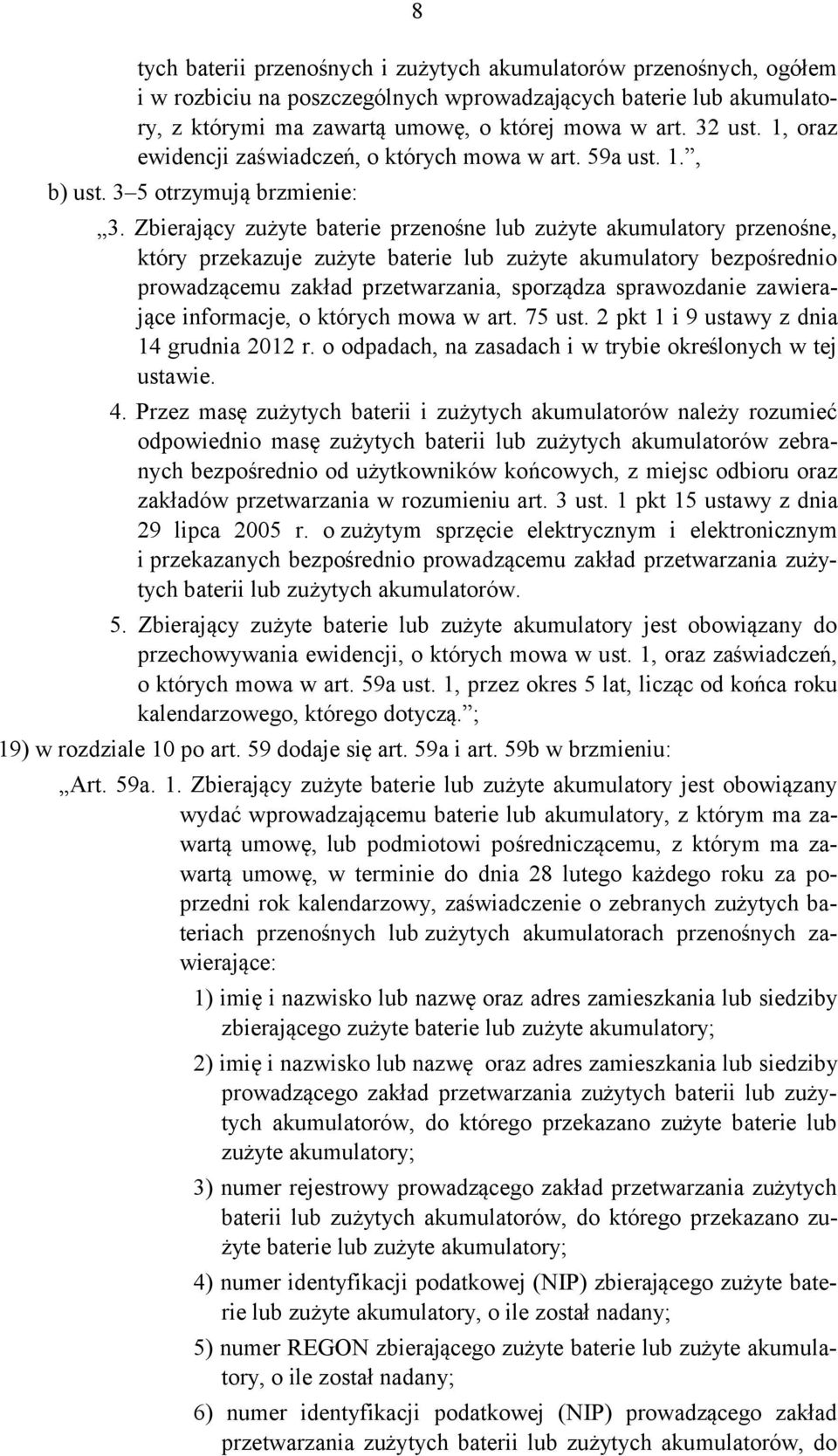 Zbierający zużyte baterie przenośne lub zużyte akumulatory przenośne, który przekazuje zużyte baterie lub zużyte akumulatory bezpośrednio prowadzącemu zakład przetwarzania, sporządza sprawozdanie